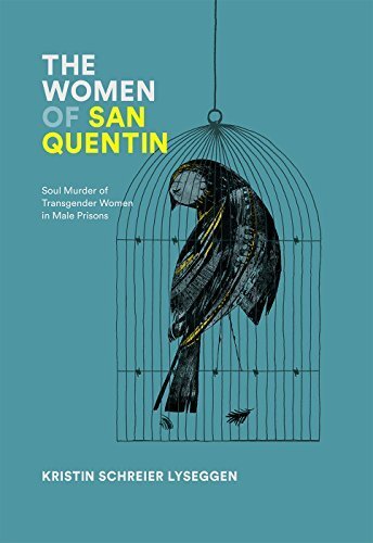 The Women of San Quentin: Soul Murder of Transgender Women in Male Prison' - Kristin Schreier Lyseggen, Carolyn Bond