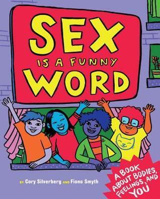 Sex Is a Funny Word: A Book about Bodies, Feelings, and YOU' - Cory Silverberg, Fiona Smyth (Illustrator)