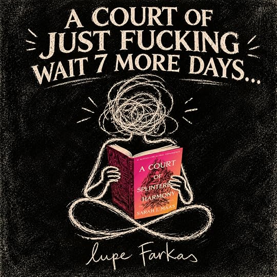Charcoal illustration of Lupe Farkas holding A Court of Splintered Harmony with the message A Court of Just Fucking Wait 7 More Days