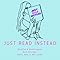 Just_Read_Instead