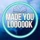 made you loooook