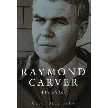 Raymond Carver: A Writer's Life by Carol Sklenicka — Reviews, Discussion, Bookclubs, Lists