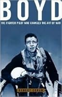 Boyd: The Fighter Pilot Who Changed the Art of War