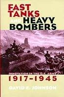Fast Tanks and Heavy Bombers: Innovation in the U.S. Army, 1917 1945