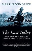 The Last Valley: Dien Bien Phu And The French Defeat In Vietnam