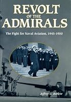 Revolt of the Admirals: The Fight for Naval Aviation, 1945-1950