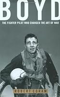 Boyd: The Fighter Pilot Who Changed the Art of War