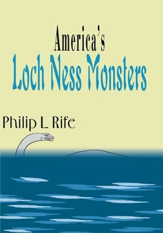 Americas Loch Ness Monsters by Philip Rife Americas Loch Ness Monsters by Philip Rife