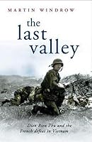 The Last Valley: Dien Bien Phu And The French Defeat In Vietnam