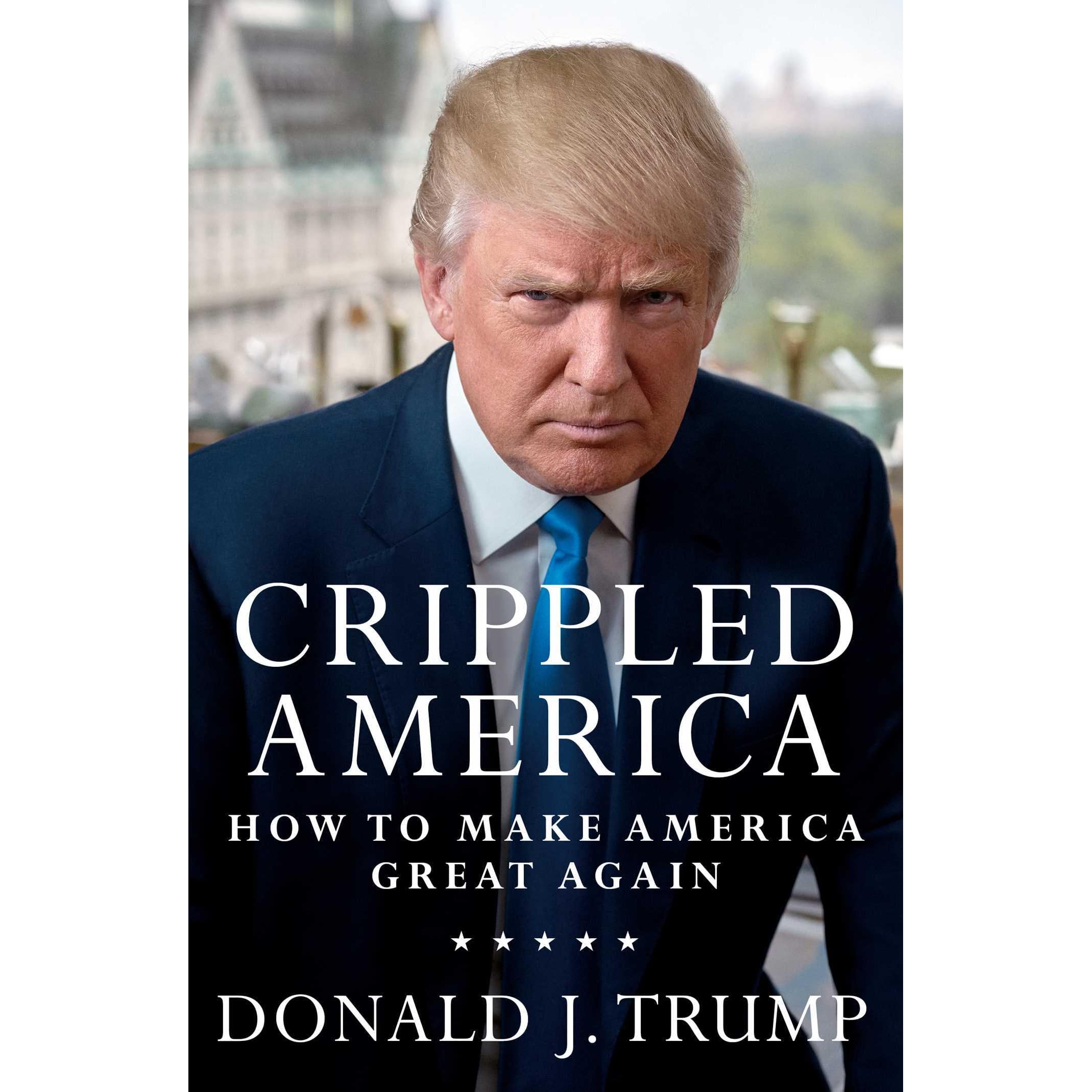 Crippled America How To Make America Great Again By Donald J Trump Crippled America How To Make America Great Again By Donald J Trump